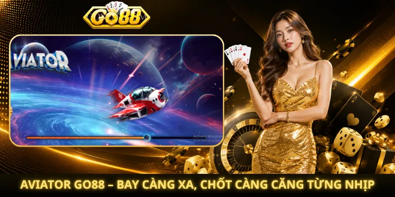 Aviator Go88 – Bay Càng Xa, Chốt Càng Căng Từng Nhịp