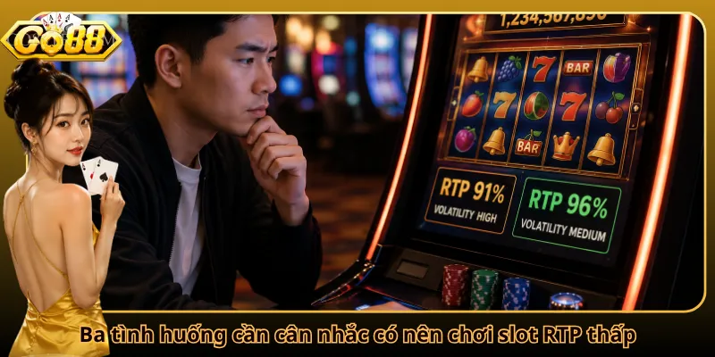 Ba tình huống cần cân nhắc có nên chơi slot RTP thấp