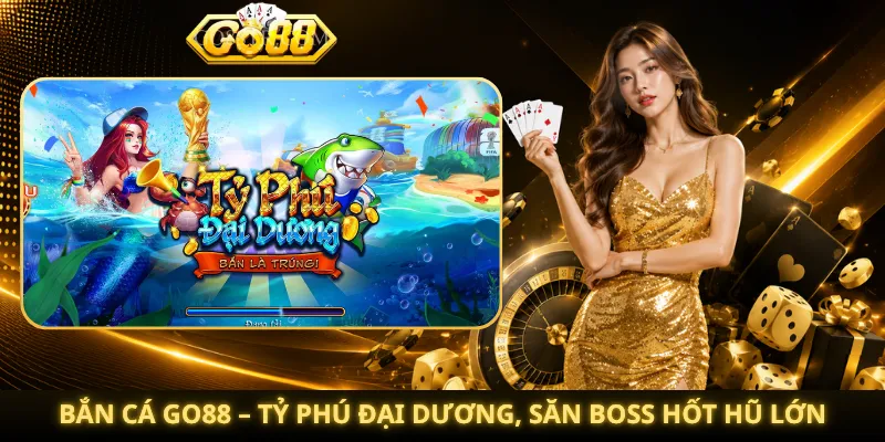 Bắn Cá Go88 – Tỷ Phú Đại Dương, Săn Boss Hốt Hũ Lớn