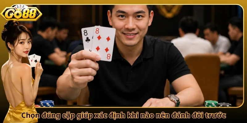 Chọn đúng cặp giúp xác định khi nào nên đánh đôi trước