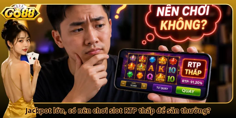 Jackpot lớn, có nên chơi slot RTP thấp để săn thưởng?