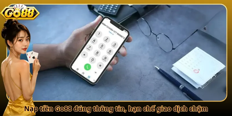 Nạp tiền Go88 đúng thông tin, hạn chế giao dịch chậm