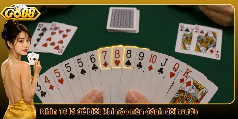 Nhìn 13 lá để biết khi nào nên đánh đôi trước