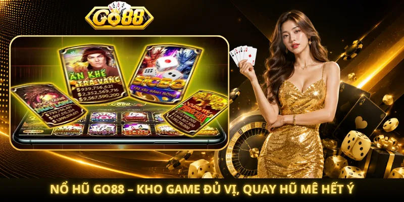 Nổ Hũ Go88 – Kho Game Đủ Vị, Quay Hũ Mê Hết Ý