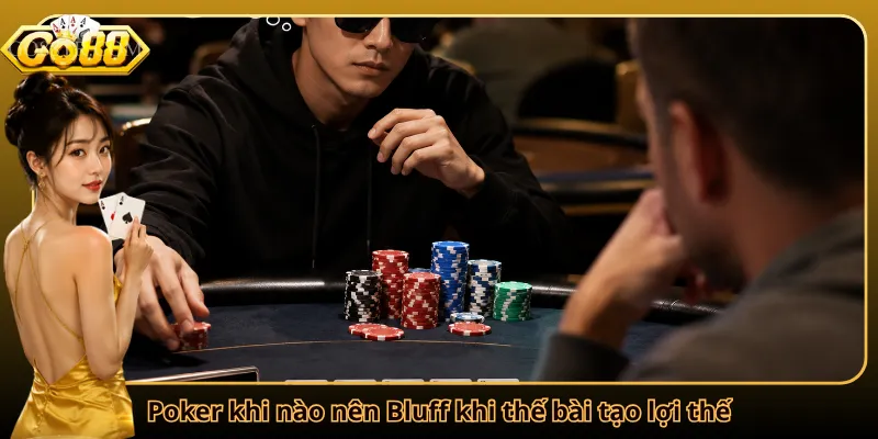 Poker khi nào nên Bluff khi thế bài tạo lợi thế
