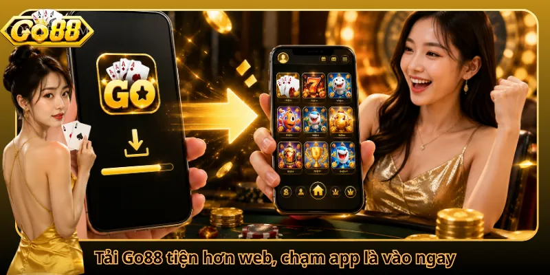 Tải Go88 tiện hơn web, chạm app là vào ngay