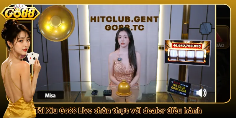 Tài Xỉu Go88 Live chân thực với dealer điều hành