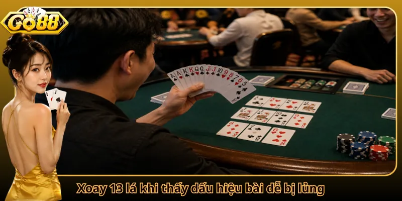 Xoay 13 lá khi thấy dấu hiệu bài dễ bị lủng